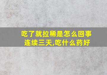 吃了就拉稀是怎么回事 连续三天,吃什么药好